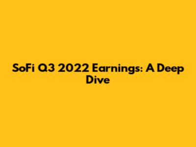 SoFi Q3 2022 Earnings: A Deep Dive