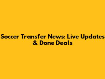 Soccer Transfer News: Live Updates & Done Deals