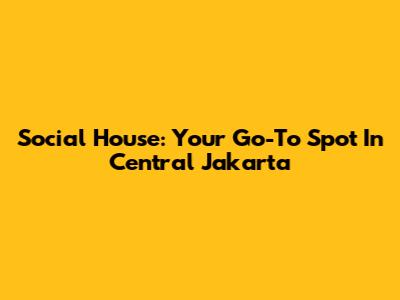 Social House: Your Go-To Spot In Central Jakarta