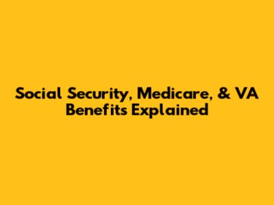 Social Security, Medicare, & VA Benefits Explained