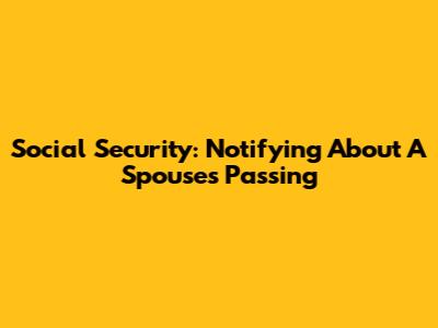 Social Security: Notifying About A Spouse's Passing