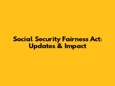 Social Security Fairness Act: Updates & Impact