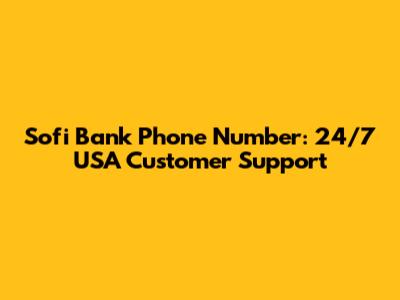 Sofi Bank Phone Number: 24/7 USA Customer Support