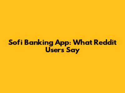 Sofi Banking App: What Reddit Users Say