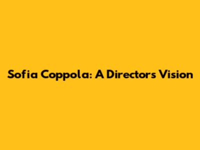 Sofia Coppola: A Director's Vision