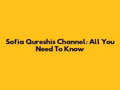 Sofia Qureshi's Channel: All You Need To Know