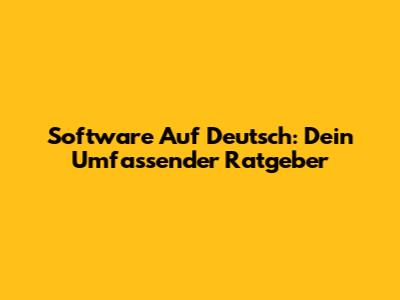 Software Auf Deutsch: Dein Umfassender Ratgeber