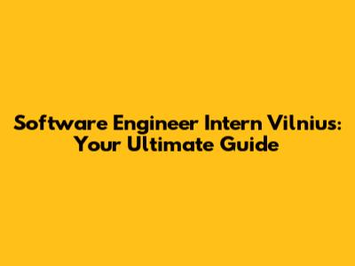 Software Engineer Intern Vilnius: Your Ultimate Guide
