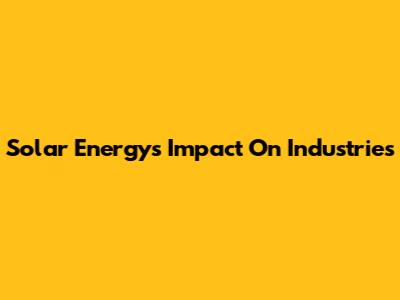 Solar Energy's Impact On Industries