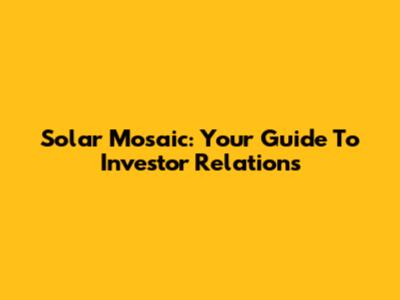Solar Mosaic: Your Guide To Investor Relations