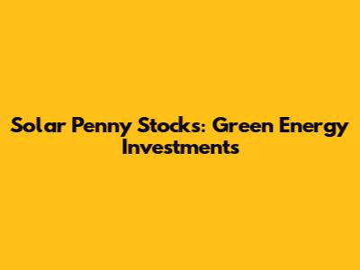 Solar Penny Stocks: Green Energy Investments