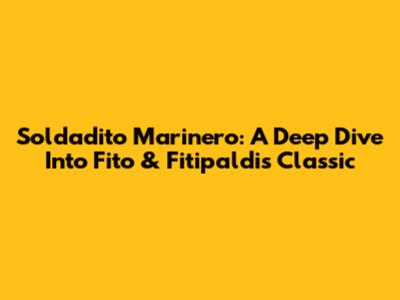 Soldadito Marinero: A Deep Dive Into Fito & Fitipaldis' Classic