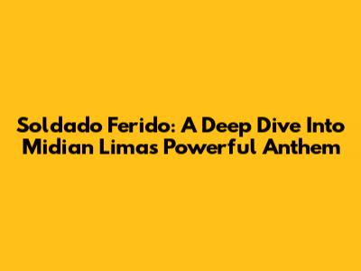 Soldado Ferido: A Deep Dive Into Midian Lima's Powerful Anthem