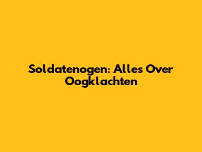 Soldatenogen: Alles Over Oogklachten