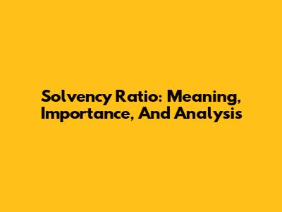 Solvency Ratio: Meaning, Importance, And Analysis