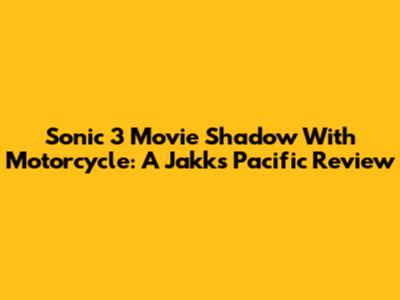 Sonic 3 Movie Shadow With Motorcycle: A Jakks Pacific Review