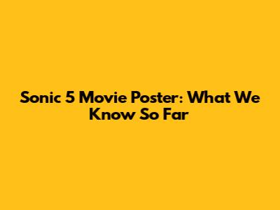 Sonic 5 Movie Poster: What We Know So Far