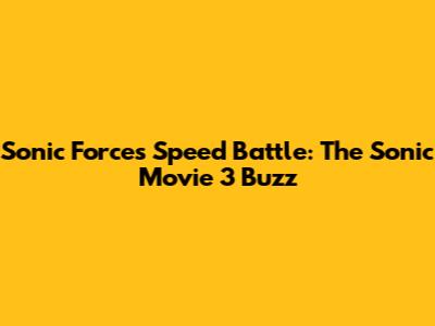 Sonic Forces Speed Battle: The Sonic Movie 3 Buzz