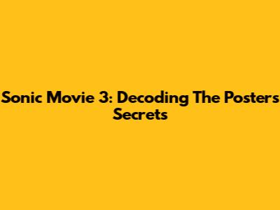 Sonic Movie 3: Decoding The Poster's Secrets