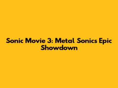 Sonic Movie 3: Metal Sonic's Epic Showdown