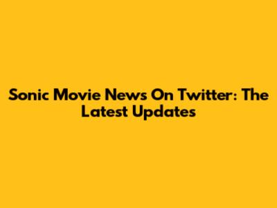 Sonic Movie News On Twitter: The Latest Updates