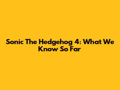 Sonic The Hedgehog 4: What We Know So Far