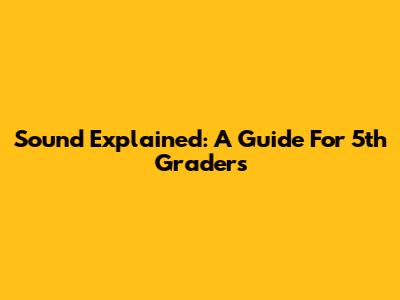 Sound Explained: A Guide For 5th Graders