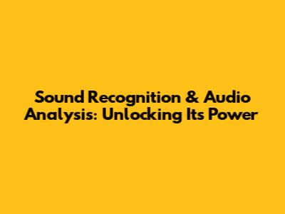 Sound Recognition & Audio Analysis: Unlocking Its Power
