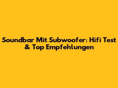 Soundbar Mit Subwoofer: Hifi Test & Top Empfehlungen