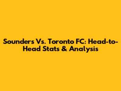 Sounders Vs. Toronto FC: Head-to-Head Stats & Analysis