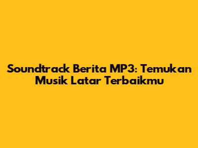 Soundtrack Berita MP3: Temukan Musik Latar Terbaikmu