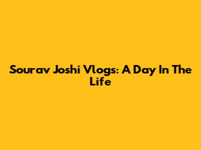 Sourav Joshi Vlogs: A Day In The Life