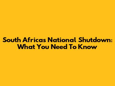 South Africa's National Shutdown: What You Need To Know