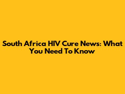 South Africa HIV Cure News: What You Need To Know