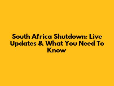 South Africa Shutdown: Live Updates & What You Need To Know