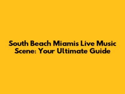 South Beach Miami's Live Music Scene: Your Ultimate Guide