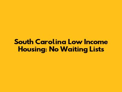 South Carolina Low Income Housing: No Waiting Lists