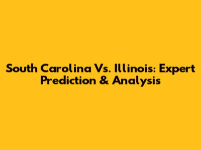 South Carolina Vs. Illinois: Expert Prediction & Analysis