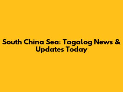 South China Sea: Tagalog News & Updates Today