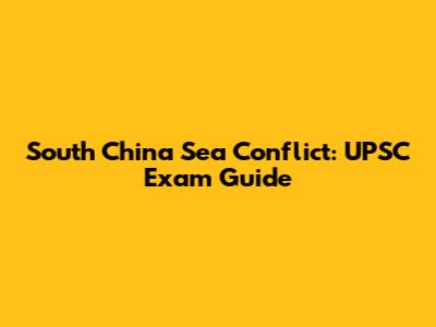 South China Sea Conflict: UPSC Exam Guide