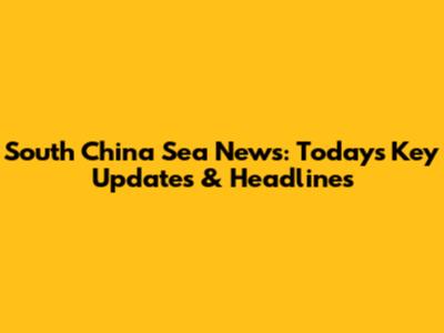 South China Sea News: Today's Key Updates & Headlines