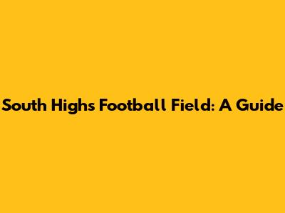 South High's Football Field: A Guide