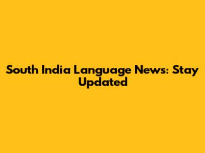 South India Language News: Stay Updated