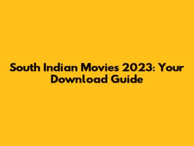 South Indian Movies 2023: Your Download Guide