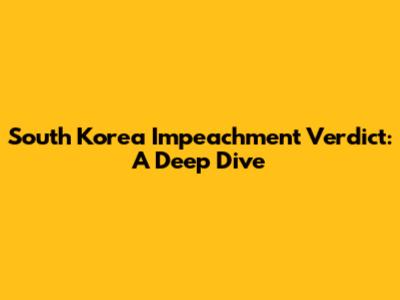 South Korea Impeachment Verdict: A Deep Dive