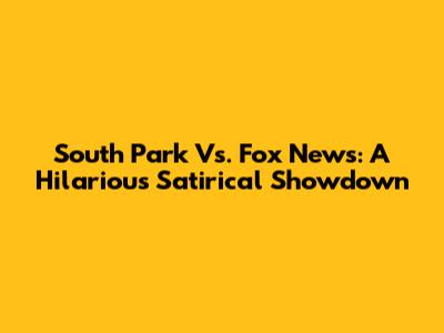 South Park Vs. Fox News: A Hilarious Satirical Showdown