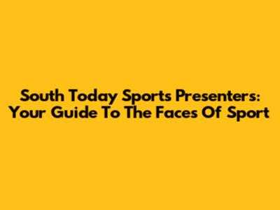 South Today Sports Presenters: Your Guide To The Faces Of Sport