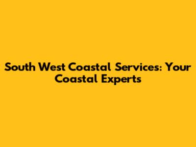 South West Coastal Services: Your Coastal Experts
