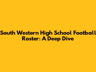 South Western High School Football Roster: A Deep Dive