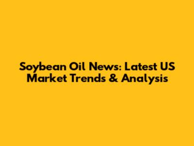 Soybean Oil News: Latest US Market Trends & Analysis